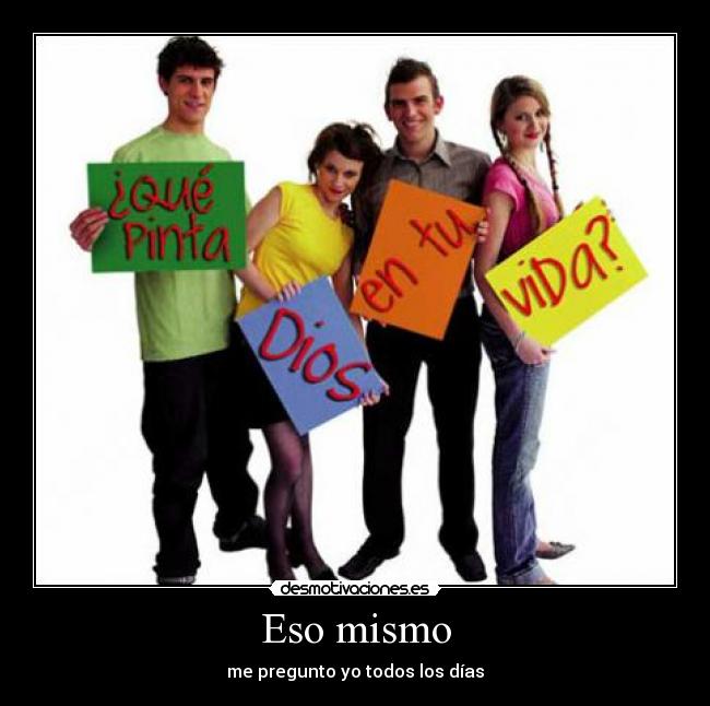 Eso mismo - me pregunto yo todos los días