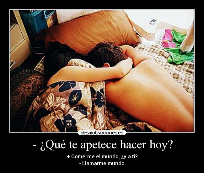 - ¿Qué te apetece hacer hoy? -