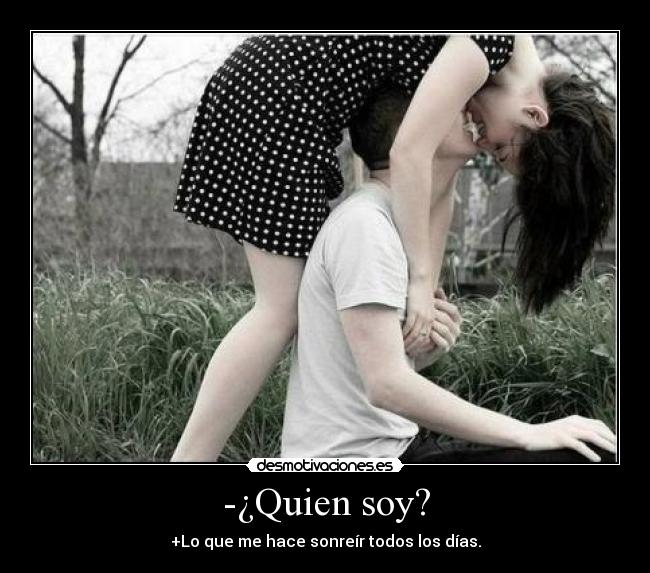 -¿Quien soy? - +Lo que me hace sonreír todos los días.