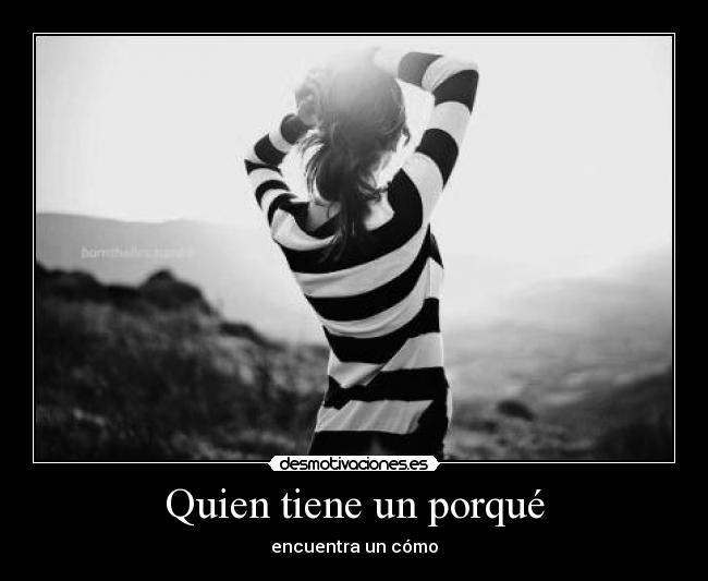 Quien tiene un porqué - encuentra un cómo
