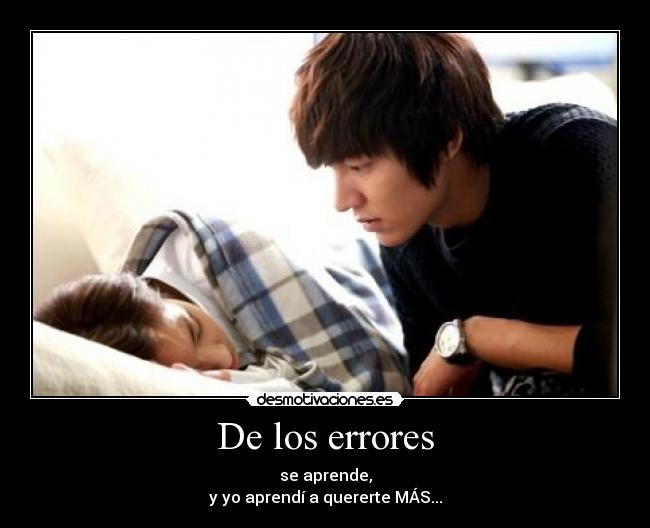 De los errores - se aprende,
y yo aprendí a quererte MÁS...