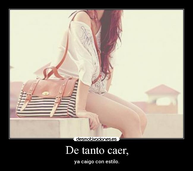 De tanto caer, -