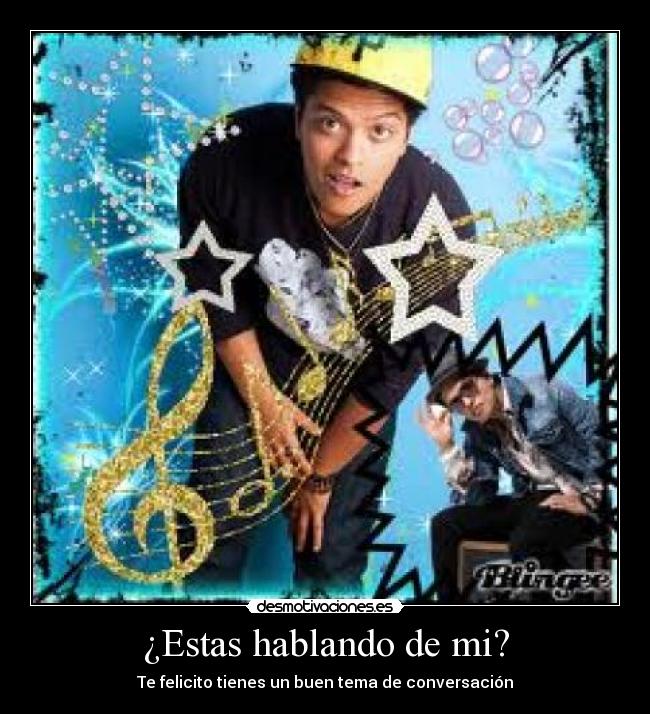 ¿Estas hablando de mi? - Te felicito tienes un buen tema de conversación