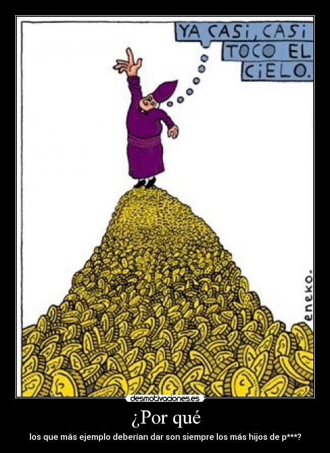 ¿Por qué - los que más ejemplo deberían dar son siempre los más hijos de p***?
