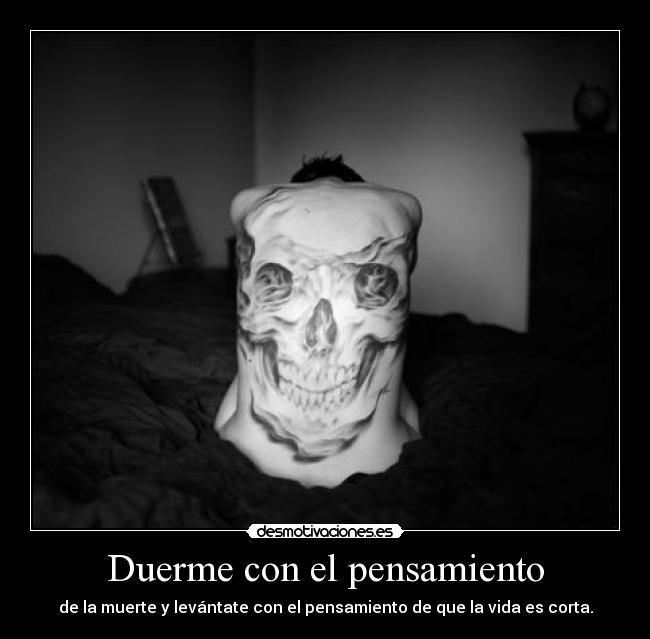 Duerme con el pensamiento - de la muerte y levántate con el pensamiento de que la vida es corta.