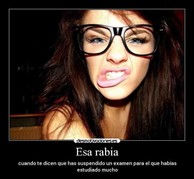 Esa rabia - cuando te dicen que has suspendido un examen para el que habías estudiado mucho