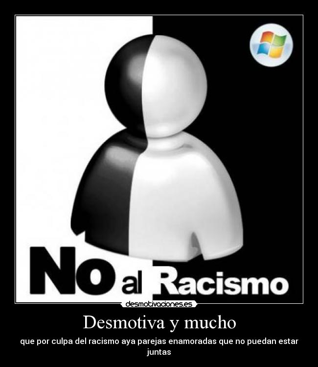 Desmotiva y mucho - que por culpa del racismo aya parejas enamoradas que no puedan estar juntas