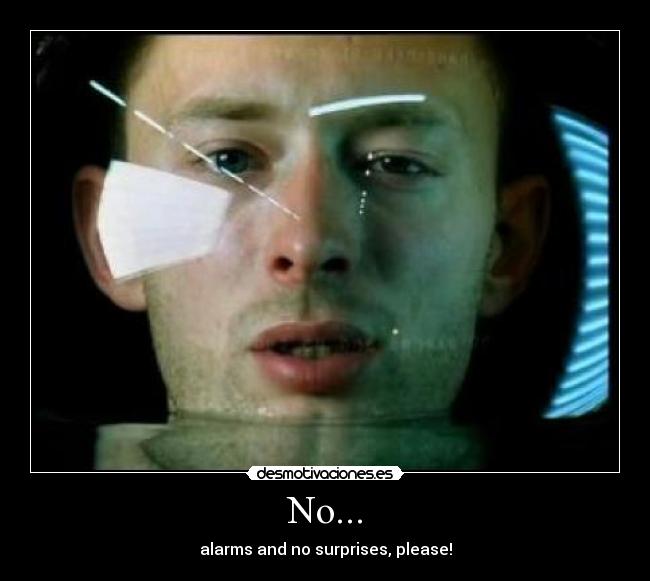 No... - alarms and no surprises, please!