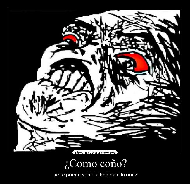 ¿Como coño? -