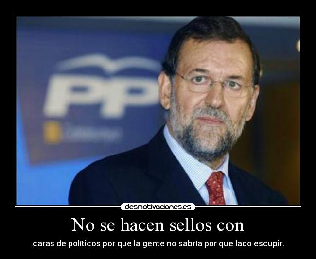 No se hacen sellos con - caras de políticos por que la gente no sabría por que lado escupir.