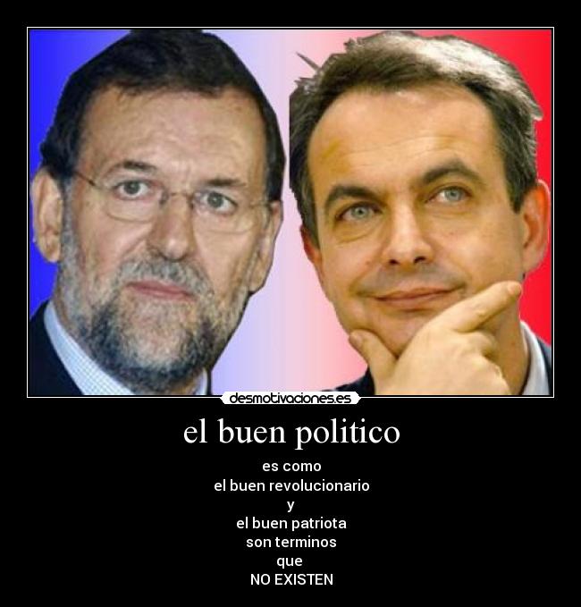 el buen politico - es como
el buen revolucionario
y
el buen patriota
son terminos
que
NO EXISTEN