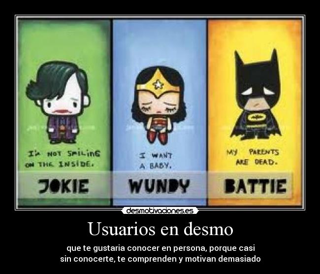 Usuarios en desmo - que te gustaria conocer en persona, porque casi
sin conocerte, te comprenden y motivan demasiado