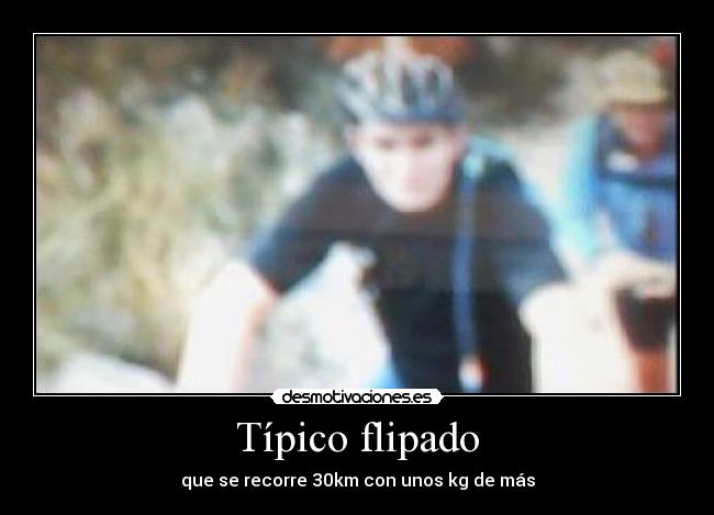 Típico flipado - que se recorre 30km con unos kg de más