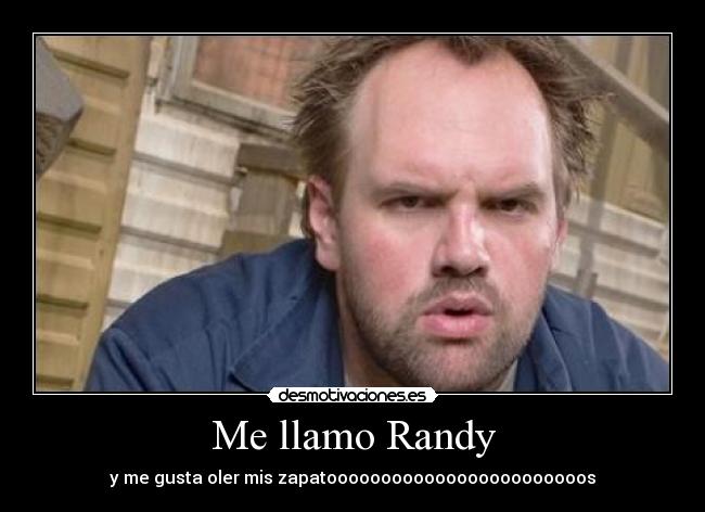 Me llamo Randy - y me gusta oler mis zapatoooooooooooooooooooooooos