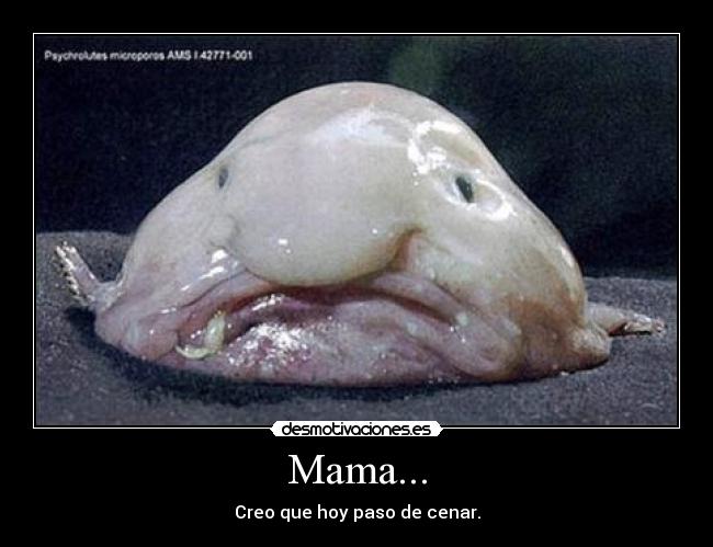 Mama... - Creo que hoy paso de cenar.