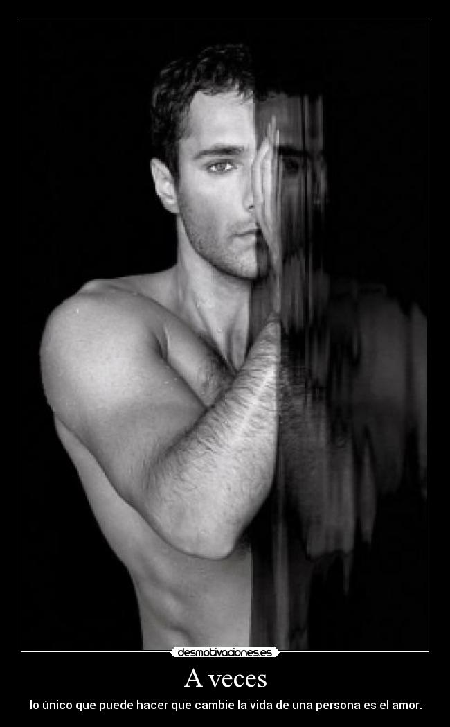 A veces - lo único que puede hacer que cambie la vida de una persona es el amor.