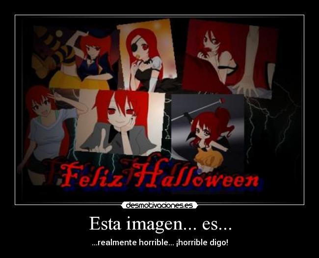 Esta imagen... es... - ...realmente horrible... ¡horrible digo!