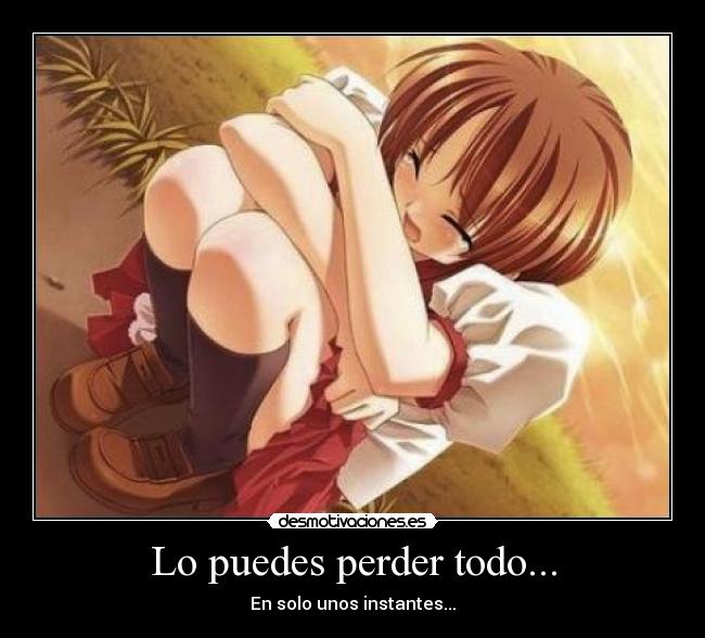 Lo puedes perder todo... - En solo unos instantes...