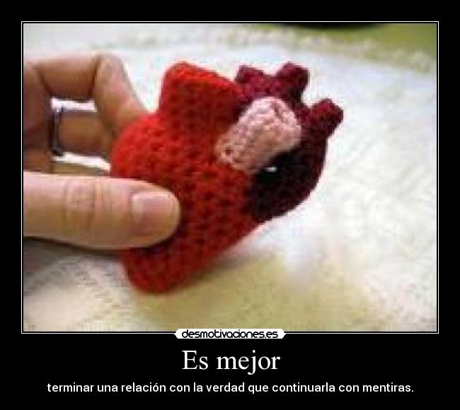 Es mejor - terminar una relación con la verdad que continuarla con mentiras.