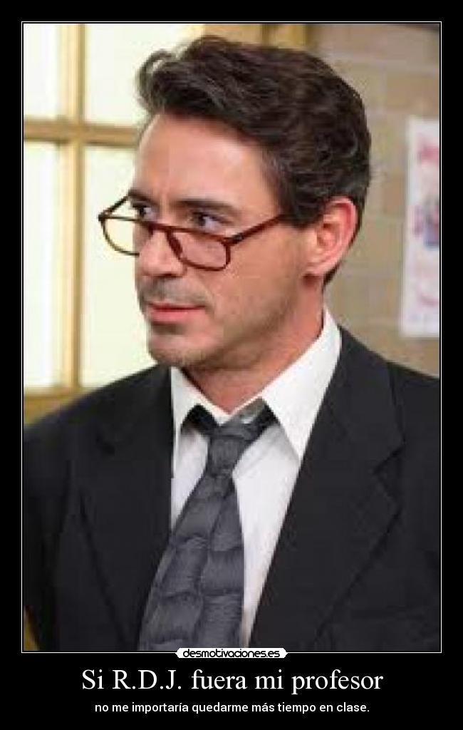 Si R.D.J. fuera mi profesor - no me importaría quedarme más tiempo en clase.