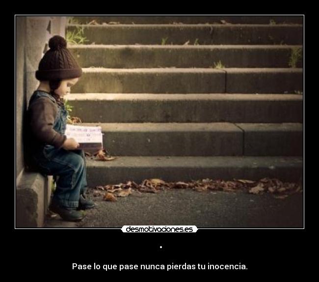 · - Pase lo que pase nunca pierdas tu inocencia.