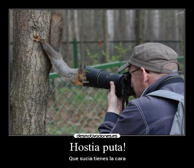 Hostia puta! - Que sucia tienes la cara