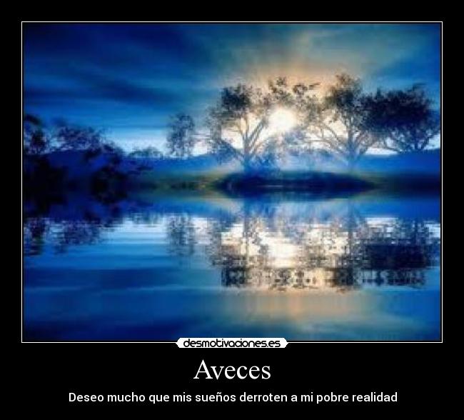 Aveces - Deseo mucho que mis sueños derroten a mi pobre realidad