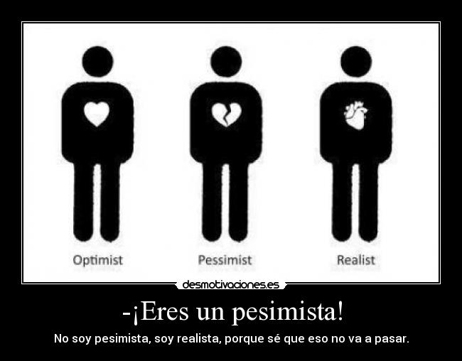 -¡Eres un pesimista! -