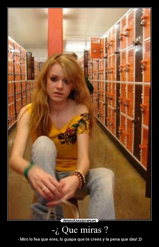 -¿ Que miras ? -