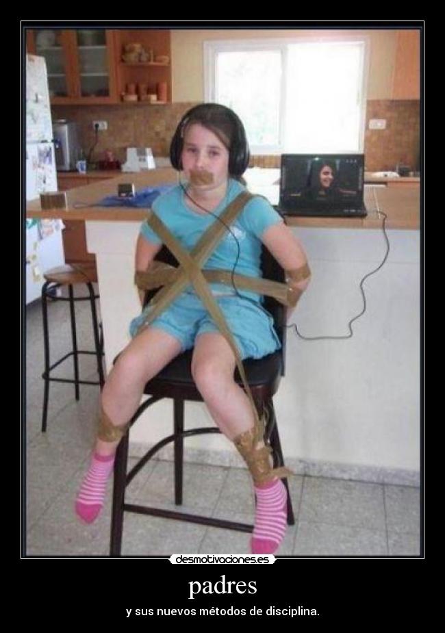 padres - y sus nuevos métodos de disciplina.