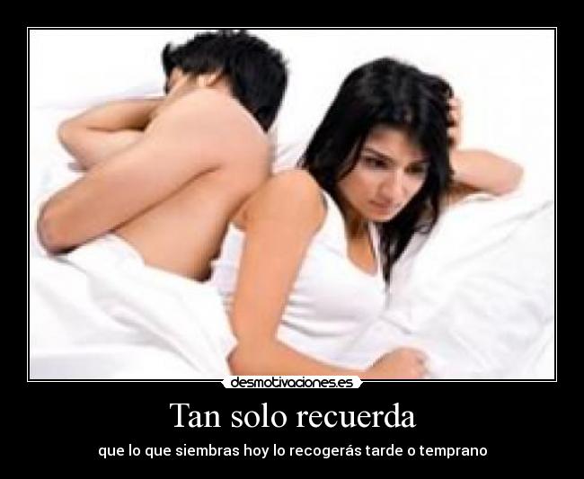 Tan solo recuerda - que lo que siembras hoy lo recogerás tarde o temprano