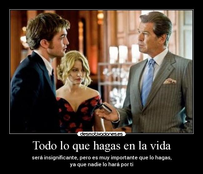 Todo lo que hagas en la vida - será insignificante, pero es muy importante que lo hagas,
ya que nadie lo hará por ti