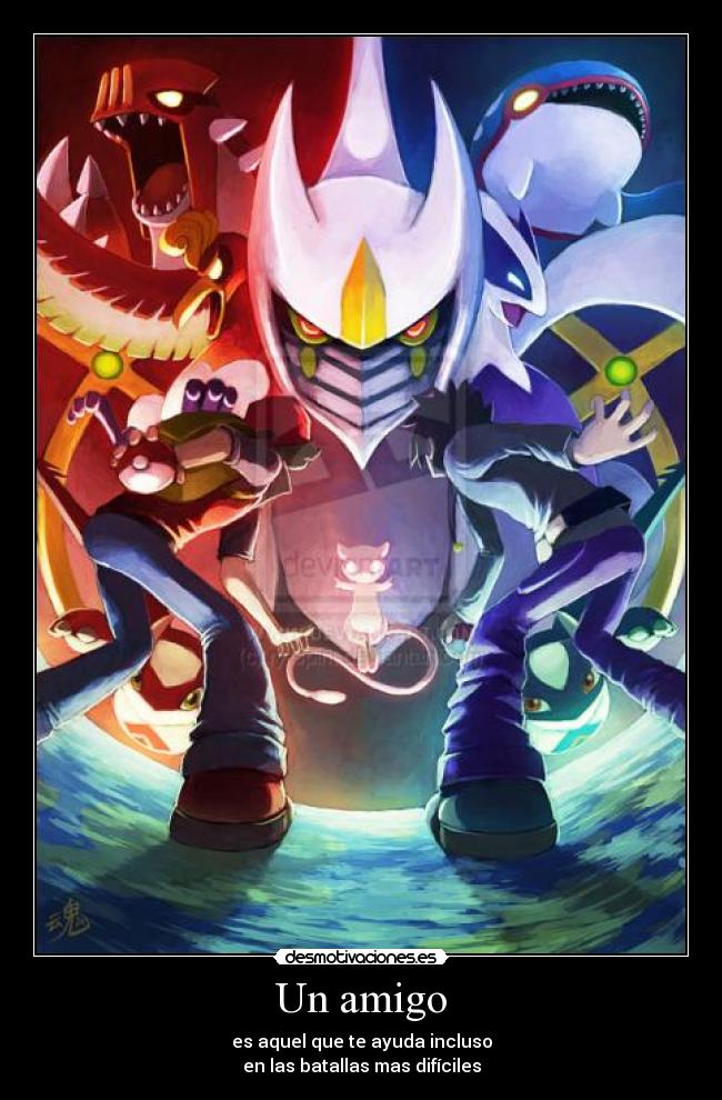 Un amigo - es aquel que te ayuda incluso
en las batallas mas difíciles