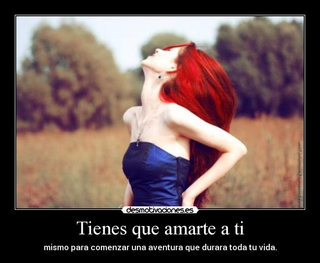 Tienes que amarte a ti - mismo para comenzar una aventura que durara toda tu vida.