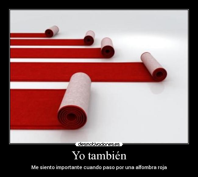 Yo también - Me siento importante cuando paso por una alfombra roja