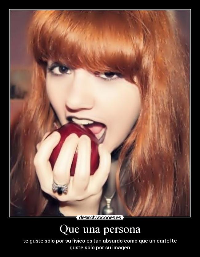 Que una persona - te guste sólo por su físico es tan absurdo como que un cartel te
guste sólo por su imagen.