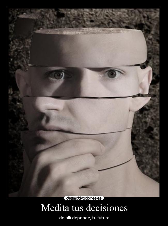 Medita tus decisiones - de alli depende, tu futuro