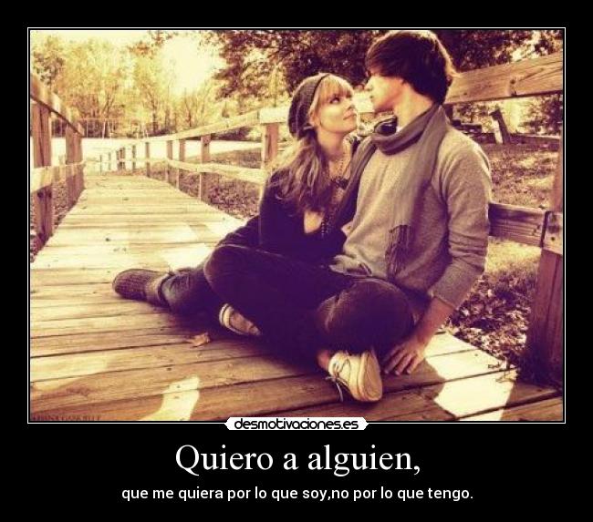 Quiero a alguien, -