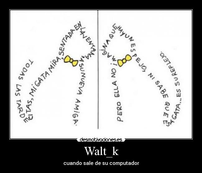 Walt_k - cuando sale de su computador