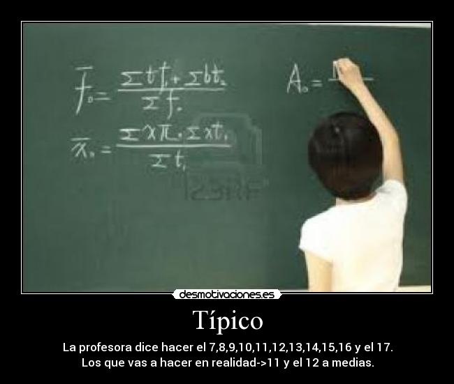 Típico - La profesora dice hacer el 7,8,9,10,11,12,13,14,15,16 y el 17.
Los que vas a hacer en realidad->11 y el 12 a medias.