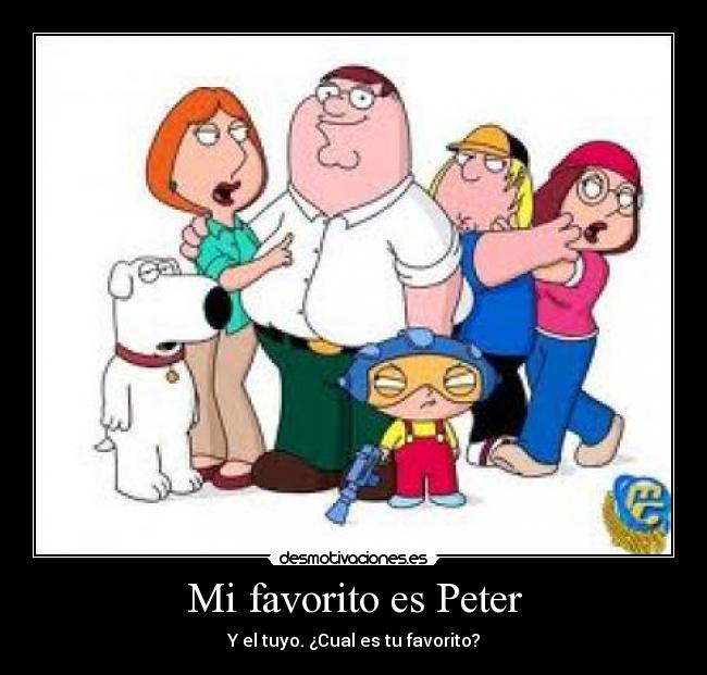 Mi favorito es Peter - Y el tuyo. ¿Cual es tu favorito?
