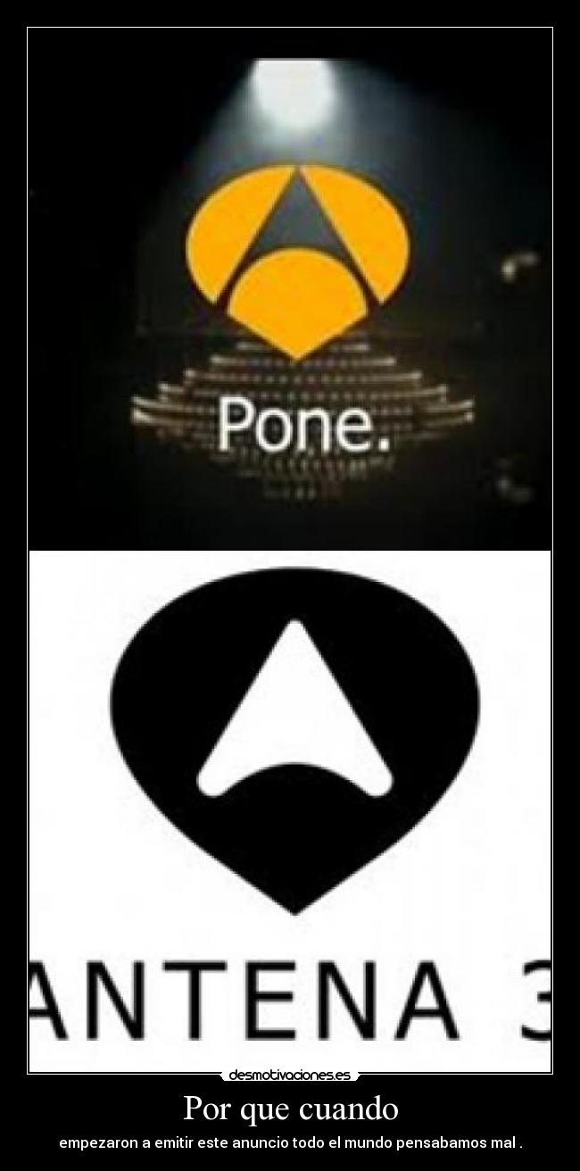 Por que cuando - empezaron a emitir este anuncio todo el mundo pensabamos mal .