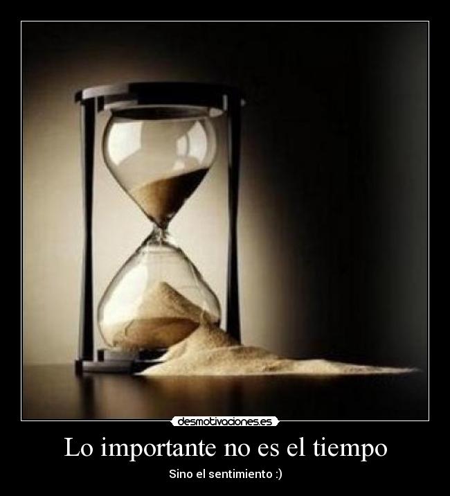 Lo importante no es el tiempo - Sino el sentimiento :)