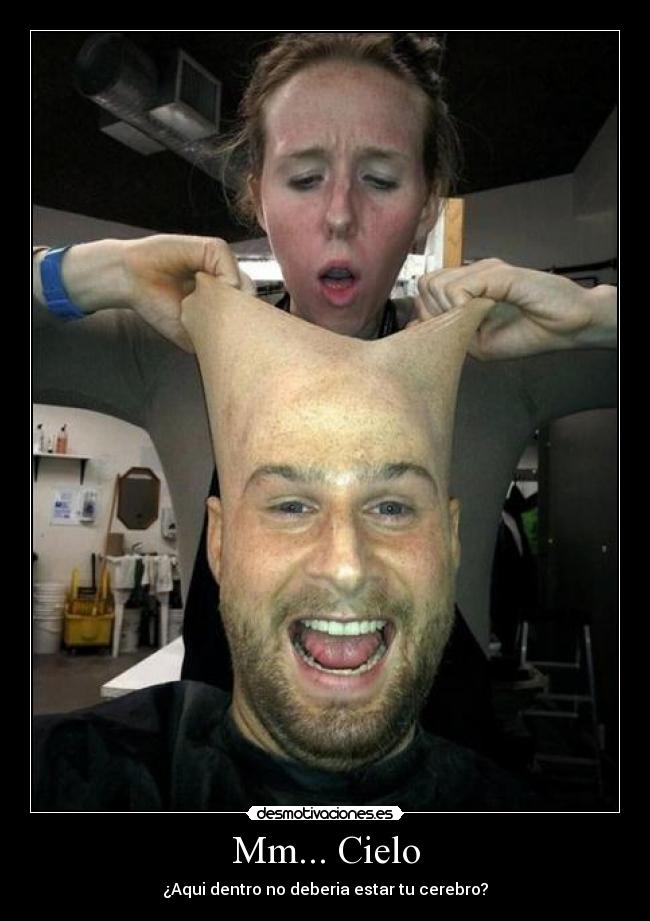 Mm... Cielo - ¿Aqui dentro no deberia estar tu cerebro?