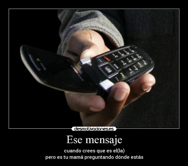 Ese mensaje - cuando crees que es el(la)
pero es tu mamá preguntando dónde estás