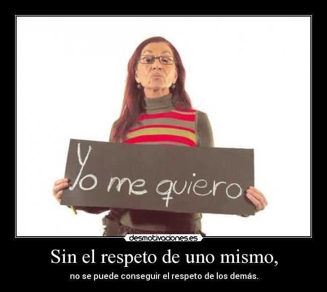 Sin el respeto de uno mismo, -