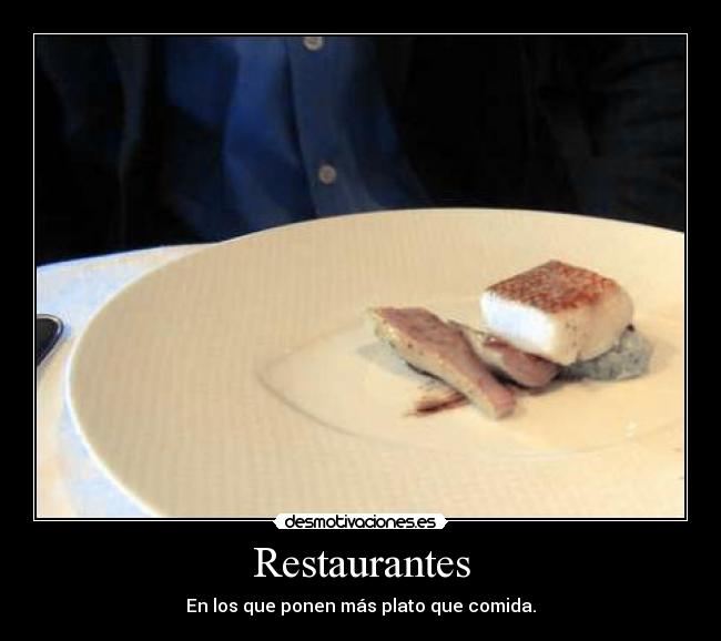 Restaurantes - En los que ponen más plato que comida.