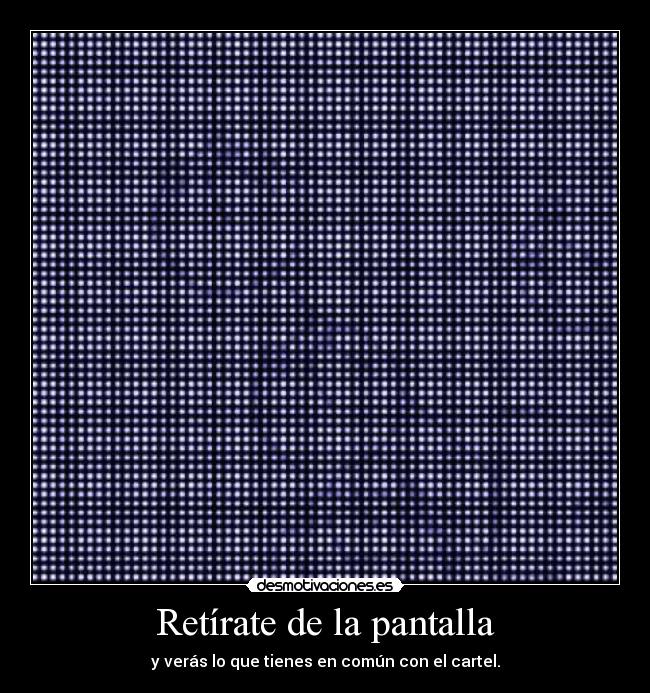 Retírate de la pantalla - y verás lo que tienes en común con el cartel.