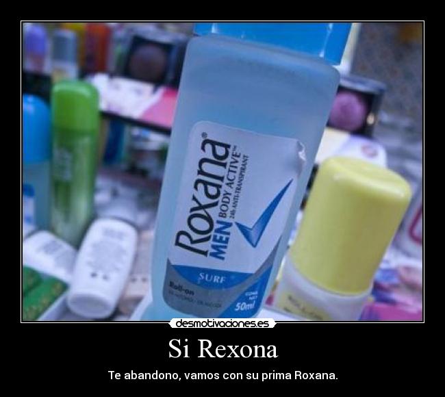 Si Rexona - Te abandono, vamos con su prima Roxana.