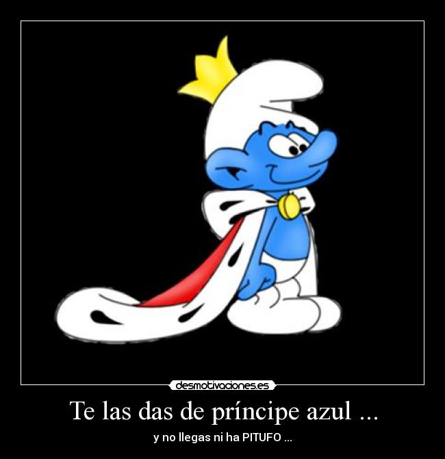 Te las das de príncipe azul ... -
